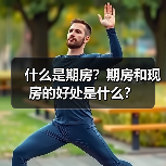 什么是期房?期房和现房的好处是什么?(图1) 什么是期房?期房和现房的好处是什么?(图1)