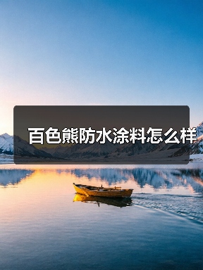 百色熊防水涂料怎么样(图1) 百色熊防水涂料怎么样(图1)