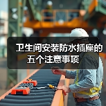 卫生间安装防水插座的五个注意事项(图4) 卫生间安装防水插座的五个注意事项(图4)