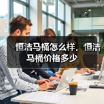 恒洁马桶怎么样,恒洁马桶价格多少(图2) 恒洁马桶怎么样,恒洁马桶价格多少(图2)