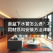 面盆下水管怎么选?不同材质和安装方法详解(图1) 面盆下水管怎么选?不同材质和安装方法详解(图1)