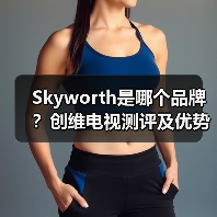 Skyworth是哪个品牌？创维电视测评及优势分析（图2）