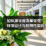 加枫淋浴房质量如何？环保设计与耐用性解析（图3）