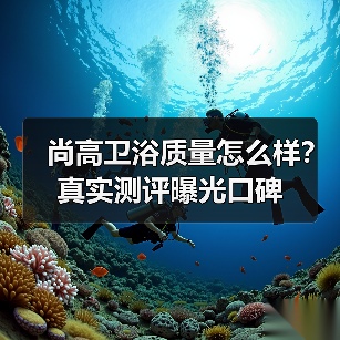 尚高卫浴质量怎么样？真实测评曝光口碑（图1）