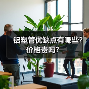 铝塑管优缺点有哪些?价格贵吗?(图4) 铝塑管优缺点有哪些?价格贵吗?(图4)