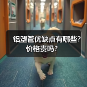 铝塑管优缺点有哪些?价格贵吗?(图3) 铝塑管优缺点有哪些?价格贵吗?(图3)