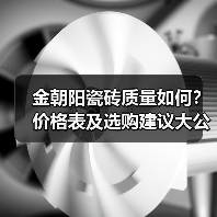 金朝阳瓷砖质量如何?价格表及选购建议大公开(图3) 金朝阳瓷砖质量如何?价格表及选购建议大公开(图3)