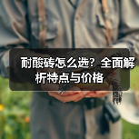 耐酸砖怎么选？全面解析特点与价格（图1）