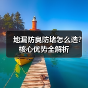 地漏防臭防堵怎么选？核心优势全解析（图4）