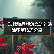 玻璃胶品牌怎么选？清除残留技巧分享（图4）
