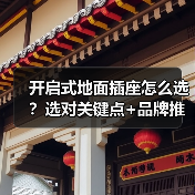 开启式地面插座怎么选?选对关键点+品牌推荐(图3) 开启式地面插座怎么选?选对关键点+品牌推荐(图3)