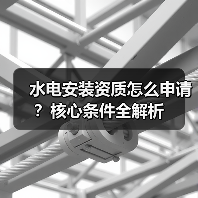 水电安装资质怎么申请？核心条件全解析（图2）