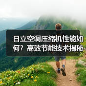 日立空调压缩机性能如何？高效节能技术揭秘（图3）
