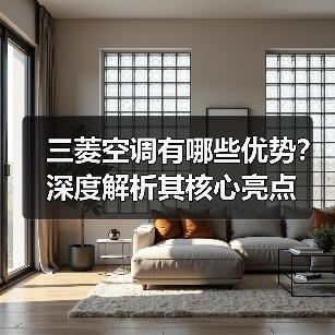 三菱空调有哪些优势?深度解析其核心亮点(图1) 三菱空调有哪些优势?深度解析其核心亮点(图1)