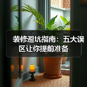 装修避坑指南:五大误区让你提前准备(图1) 装修避坑指南:五大误区让你提前准备(图1)