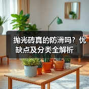 抛光砖真的防滑吗?优缺点及分类全解析(图4) 抛光砖真的防滑吗?优缺点及分类全解析(图4)