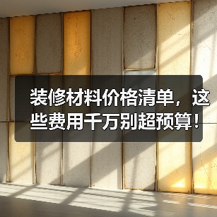 装修材料价格清单,这些费用千万别超预算!(图1) 装修材料价格清单,这些费用千万别超预算!(图1)