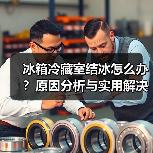 冰箱冷藏室结冰怎么办?原因分析与实用解决方法(图3) 冰箱冷藏室结冰怎么办?原因分析与实用解决方法(图3)