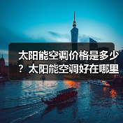 太阳能空调价格是多少?太阳能空调好在哪里?(图2) 太阳能空调价格是多少?太阳能空调好在哪里?(图2)