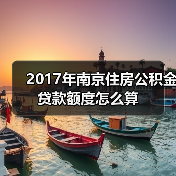 2017年南京住房公积金贷款额度怎么算(图2) 2017年南京住房公积金贷款额度怎么算(图2)